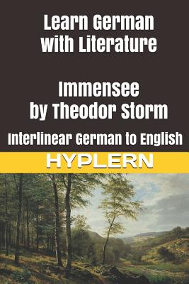 Learn German with Literature: Immensee by Theodor Storm: Interlinear German to English - Hyplern, Bermuda Word (Editor), and Storm, Theodor, and Van Den End, Kees