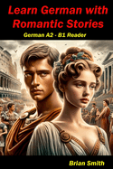 Learn German with Romantic Stories: German A2 - B1 Reader