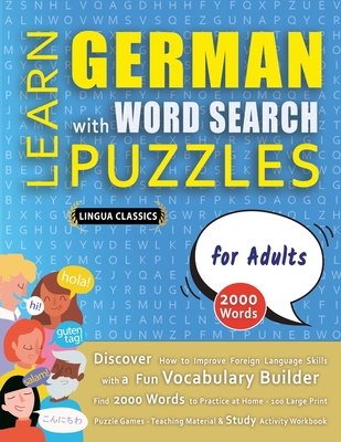 LEARN GERMAN WITH WORD SEARCH PUZZLES FOR ADULTS - Discover How to Improve Foreign Language Skills with a Fun Vocabulary Builder. Find 2000 Words to Practice at Home - 100 Large Print Puzzle Games - Teaching Material, Study Activity Workbook - Lingua Classics