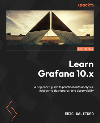 Learn Grafana 10.x: A beginner's guide to practical data analytics, interactive dashboards, and observability - Salituro, Eric