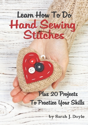 Learn How To Do Hand Sewing Stitches: Plus 20 Projects To Practice Your Skills - Doyle, Sarah J