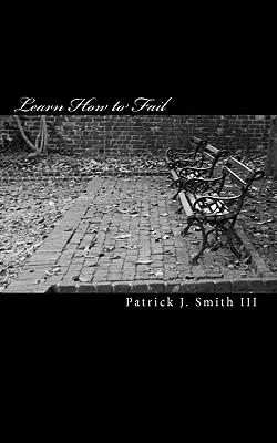 Learn How to Fail: The Art of Failing Brilliantly - Smith III, Patrick Joseph