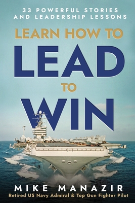 Learn How to Lead to Win: 33 Powerful Stories and Leadership Lessons - Manazir, Mike