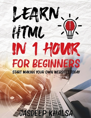Learn HTML in 1 Hour For Beginners - Khalsa, Jasdeep
