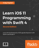 Learn iOS 11 Programming with Swift 4 - Second Edition: Learn the fundamentals of iOS app development with Swift 4 and Xcode 9
