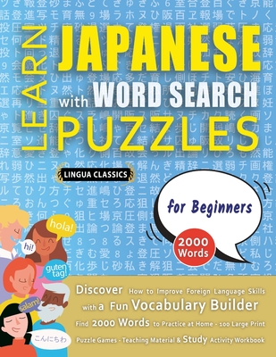 LEARN JAPANESE WITH WORD SEARCH PUZZLES FOR BEGINNERS - Discover How to Improve Foreign Language Skills with a Fun Vocabulary Builder. Find 2000 Words to Practice at Home - 100 Large Print Puzzle Games - Teaching Material, Study Activity Workbook - Lingua Classics