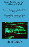 Learn Java In One Day and Learn It Well: Java for Beginners with Hands-On Project The only book you need to start coding in Java immediately