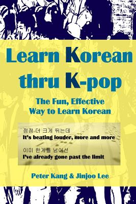 Learn Korean Thru K-Pop: K-Pop Songs to Help Learn Korean - Lee, Jinjoo, and Kang, Peter