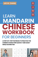 Learn Mandarin Chinese Workbook for Beginners: A Step Step-by -Step Textbook to Practice the Chinese Characters Quickly and Easily While Having Fun