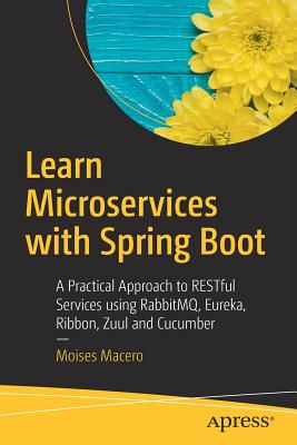 Learn Microservices with Spring Boot: A Practical Approach to Restful Services Using Rabbitmq, Eureka, Ribbon, Zuul and Cucumber - Macero, Moises
