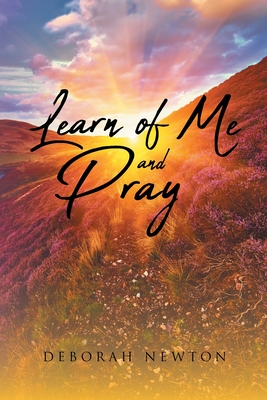 Learn of Me and Pray - Newton, Deborah