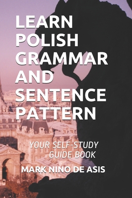 Learn Polish Grammar and Sentence Pattern: Your Self-Study Guide Book - de Asis, Mark Nino