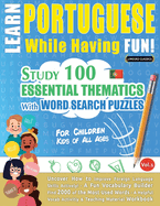 Learn Portuguese While Having Fun! - For Children: KIDS OF ALL AGES - STUDY 100 ESSENTIAL THEMATICS WITH WORD SEARCH PUZZLES - VOL.1 - Uncover How to Improve Foreign Language Skills Actively! - A Fun Vocabulary Builder.