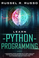 Learn Python Programming: A Beginners Crash Course on Python Language for Getting Started with Machine Learning, Data Science and Data Analytics