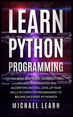 Learn python programming: In this book it will teach you about the language, data analysis and algorithms and will level up your skills in computer programming - Learn, Michael