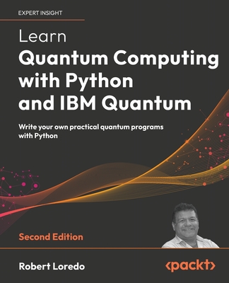 Learn Quantum Computing with Python and IBM Quantum: Write your own practical quantum programs with Python - Loredo, Robert