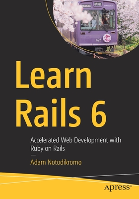 Learn Rails 6: Accelerated Web Development with Ruby on Rails - Notodikromo, Adam