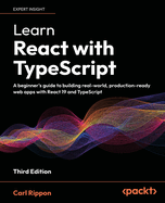 Learn React with TypeScript: A beginner's guide to building real-world, production-ready web apps with React 19 and TypeScript