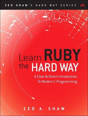 Learn Ruby the Hard Way: A Simple and Idiomatic Introduction to the Imaginative World of Computational Thinking with Code - Shaw, Zed