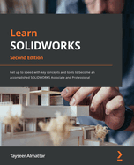 Learn SOLIDWORKS: Get up to speed with key concepts and tools to become an accomplished SOLIDWORKS Associate and Professional