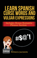 Learn Spanish Curse Words and Vulgar Expressions: How To Swear Like a Native Spanish Speaker