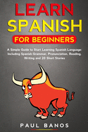 Learn Spanish for Beginners: A Simple Guide to Start Learning Spanish Language: Including Spanish Grammar, Pronunciation, Reading, Writing and 20 Short Stories (Color Version)