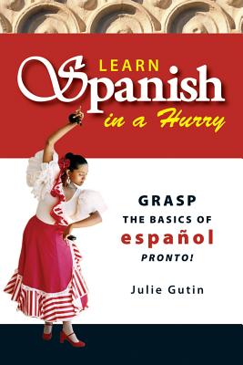 Learn Spanish in a Hurry: Grasp the Basics of Espanol Pronto! - Gutin, Julie