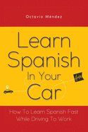 Learn Spanish In Your Car: How To Learn Spanish Fast While Driving To Work
