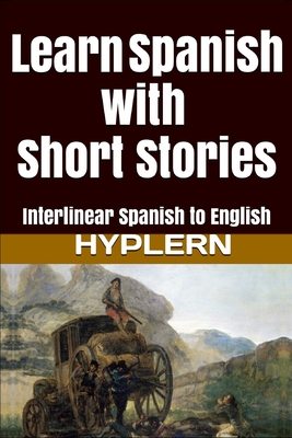 Learn Spanish with Short Stories: Interlinear Spanish to English - Hyplern, Bermuda Word (Editor), and Van Den End, Kees