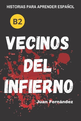Learn Spanish With Stories (B2): Vecinos del infierno - A Short Story in Spanish for Intermediate and Advanced Learners - Fernndez, Juan