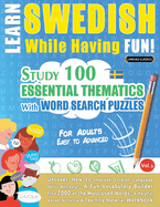 Learn Swedish While Having Fun! - For Adults: EASY TO ADVANCED - STUDY 100 ESSENTIAL THEMATICS WITH WORD SEARCH PUZZLES - VOL.1 - Uncover How to Improve Foreign Language Skills Actively! - A Fun Vocabulary Builder.