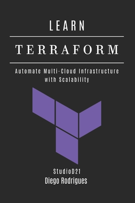 Learn Terraform: Automate Multi-Cloud Infrastructure with Scalability - Smart Tech Content, Studiod21, and Rodrigues, Diego