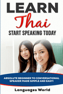 Learn Thai: Start Speaking Today. Absolute Beginner to Conversational Speaker Made Simple and Easy!