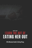 Learn the Art of Eating Her Out: A No-Nonsense Guide to Eating Pussy