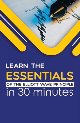 Learn the Essentials of The Elliott Wave Principle in 30 Minutes - Prechter, Robert R