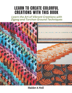 Learn to Create Colorful Creations with This Book: Learn the Art of Vibrant Creations with Zigzag and Torchon Ground Techniques