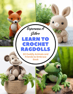 Learn to Crochet Ragdolls: 30 Cuddly Animals and Friends to Embrace Book