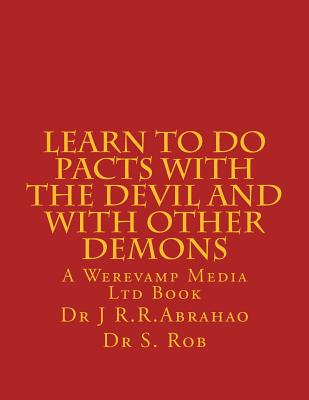 Learn to Do Pacts with the Devil and with other Demons. Get everything you want - Rob Phd, S, and Abrahao, J R R