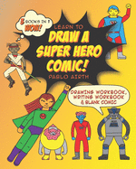 Learn to Draw a Superhero Comic: 3 in 1 Writing and Drawing Workbooks and Blank Comic