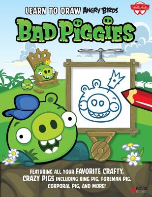 Learn to Draw Angry Birds: Bad Piggies: Featuring All Your Crafty, Crazy Pigs, Including King Pig, Foreman Pig, Corporal Pig, and More! - Walter Foster Creative Team