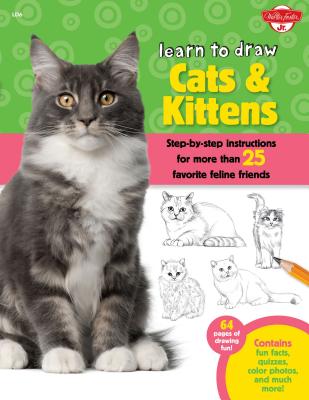 Learn to Draw Cats & Kittens: Step-By-Step Instructions for More Than 25 Favorite Feline Friends - Walter Foster Jr Creative Team