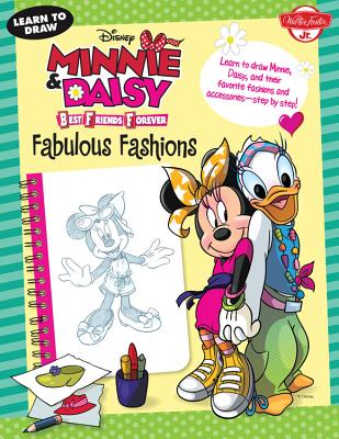 Learn to Draw Disney Minnie & Daisy Best Friends Forever: Fabulous Fashions - Learn to Draw Minnie, Daisy, and Their Favorite Fashions and Accessories - Step by Step! - Disney Storybook Artists