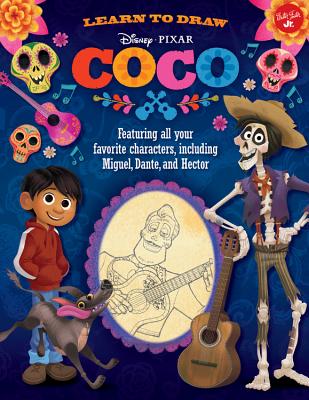 Learn to Draw Disney/Pixar Coco: Featuring All Your Favorite Characters, Including Miguel, Dante, and Hector - Disney Storybook Artists