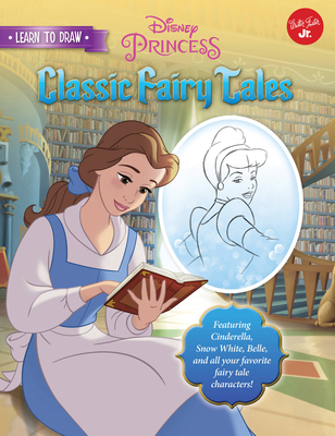 Learn to Draw Disney's Classic Fairy Tales: Featuring Cinderella, Snow White, Belle, and All Your Favorite Fairy Tale Characters! - Disney Storybook Artists