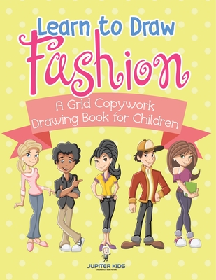 Learn to Draw Fashion - A Grid Copywork Drawing Book for Children - Jupiter Kids