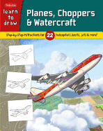 Learn to Draw Planes, Choppers & Watercraft: Learn to Draw 22 Different Subjects, Step by Easy Step, Shape by Simple Shape!