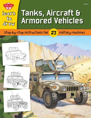 Learn to Draw Tanks, Aircraft & Armored Vehicles: Step-By-Step Instructions for 23  Military Machines - 