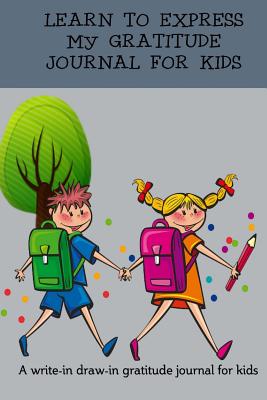 Learn To Express My Gratitude- Journal For Kids: A write in draw in gratitude journal for kids - Watts, Anne