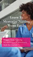Learn To Memorize Nursing Terms Easily: Trigger Your Nursing Memory, Visual Mnemonic Aids for Nurses