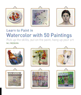 Learn to Paint in Watercolor with 50 Paintings: Pick Up the Skills, Put on the Paint, Hang Up Your Art